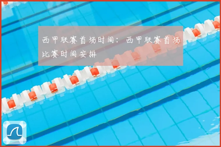 西甲联赛首场时间：西甲联赛首场比赛时间安排