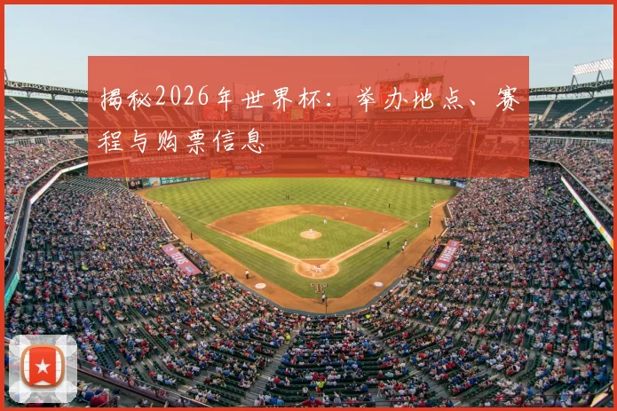 揭秘2026年世界杯：举办地点、赛程与购票信息