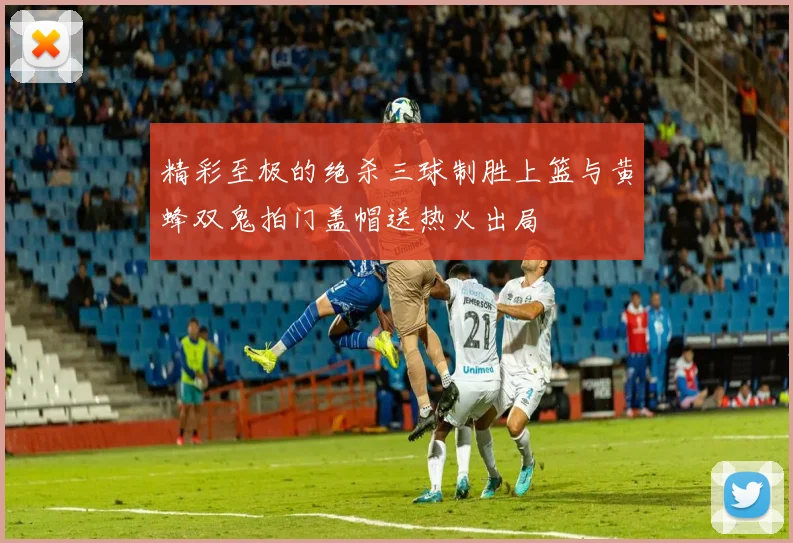 精彩至极的绝杀三球制胜上篮与黄蜂双鬼拍门盖帽送热火出局